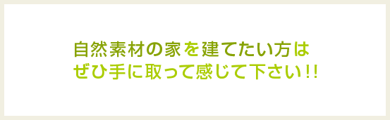 自然素材の家を建てたい方はぜひ手に取って感じて下さい!!