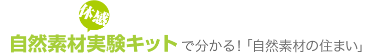自然素材実験キットで分かる!「自然素材の住まい」